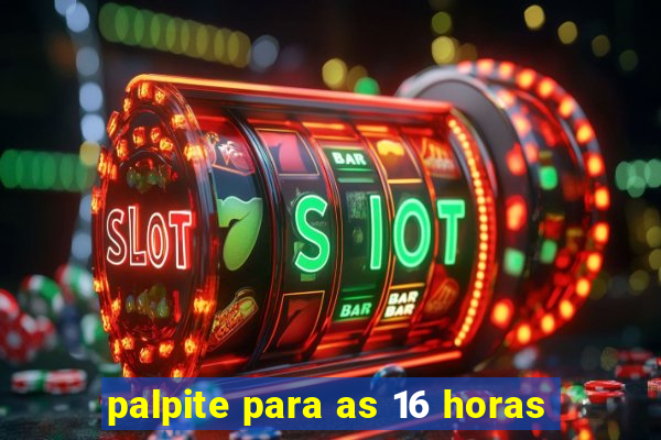 palpite para as 16 horas